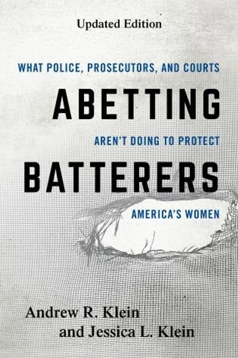 Abetting Batterers: What Police, Prosecutors, And Courts Aren't Doing To Protect America's Women
