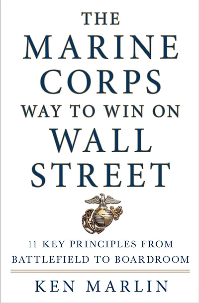 The Marine Corps Way to Win on Wall Street: 11 Key Principles from Battlefield Boardroom