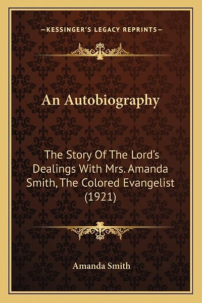 An Autobiography: The Story Of The Lord's Dealings With Mrs. Amanda Smith, The Colored Evangelist (1921)
