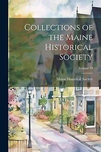 Collections of the Maine Historical Society; Volume 19