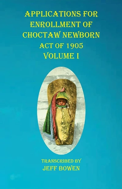 Applications For Enrollment Of Choctaw Newborn Act Of 1905 Volume I