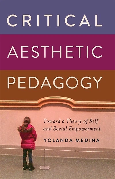 Critical Aesthetic Pedagogy: Toward a Theory of Self and Social Empowerment
