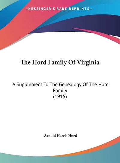 The Hord Family Of Virginia: A Supplement To The Genealogy Of The Hord Family (1915)