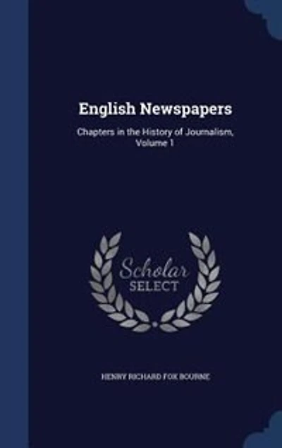 English Newspapers: Chapters in the History of Journalism, Volume 1