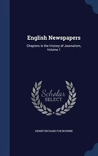 English Newspapers: Chapters in the History of Journalism, Volume 1