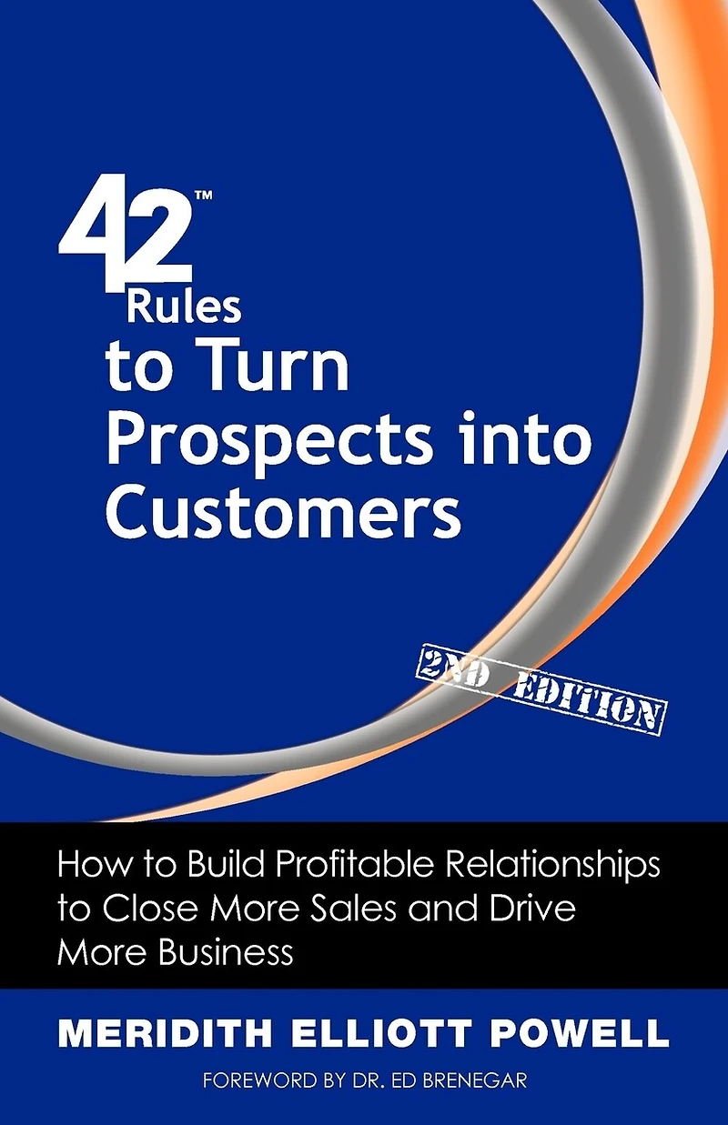 42 Rules To Turn Prospects Into Customers (2nd Edition): How Build Profitable Relationships Close More Sales And Drive Business