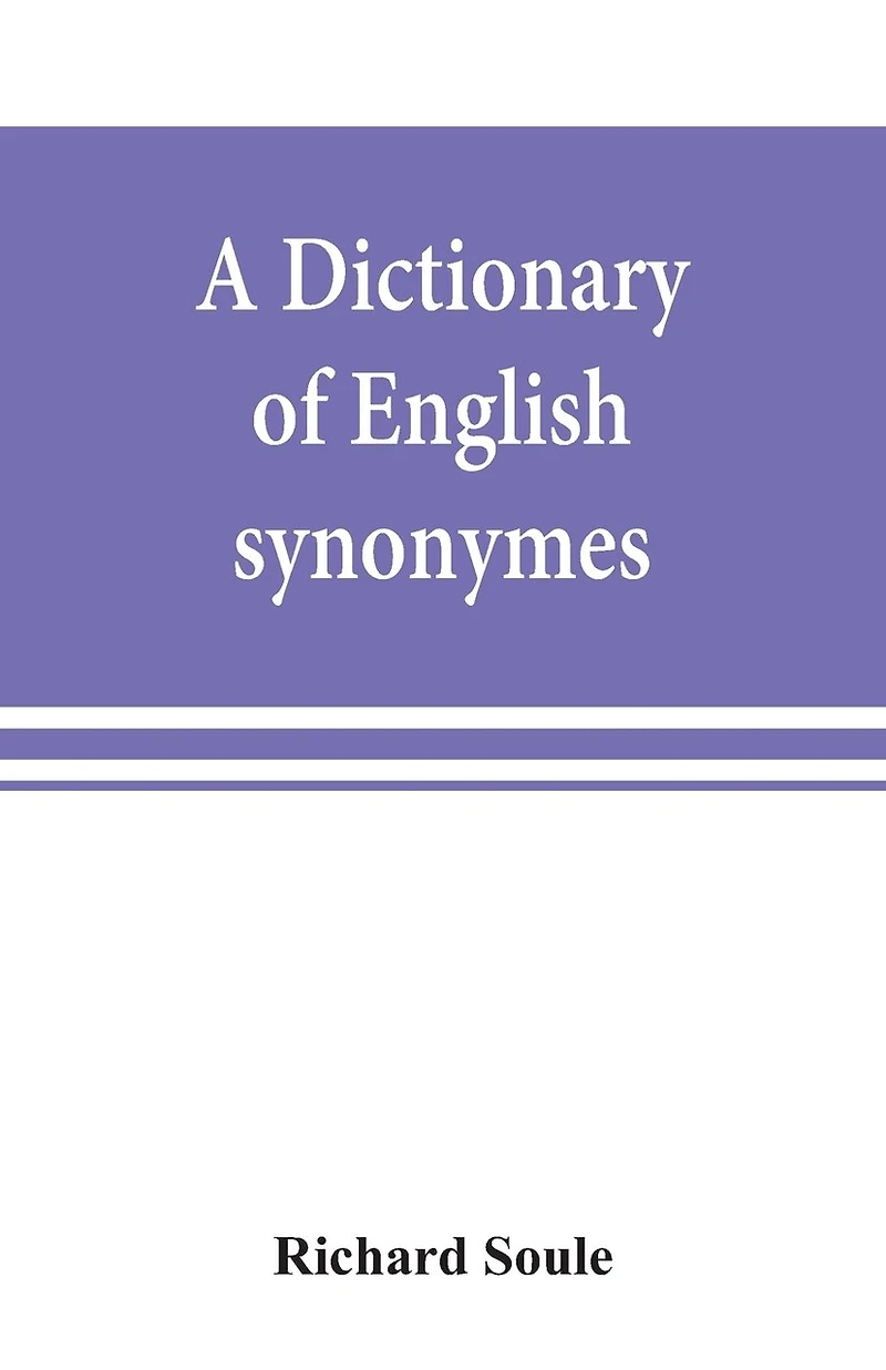 A Dictionary Of English Synonymes And Synonymous Or Parallel Expressions, Designed As A Practical Guide To Aptness And Variety Of Phraseology