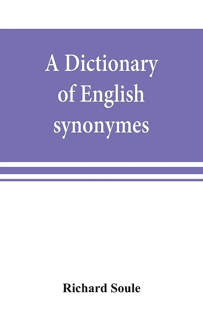A Dictionary Of English Synonymes And Synonymous Or Parallel Expressions, Designed As A Practical Guide To Aptness And Variety Of Phraseology