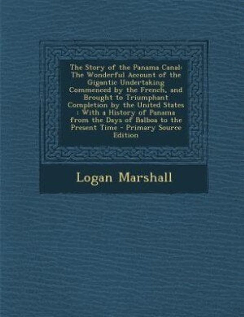 The Story of the Panama Canal: The Wonderful Account of the Gigantic Undertaking Commenced by the French, and Brought to Triumphan