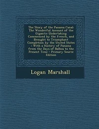 The Story of the Panama Canal: The Wonderful Account of the Gigantic Undertaking Commenced by the French, and Brought to Triumphan