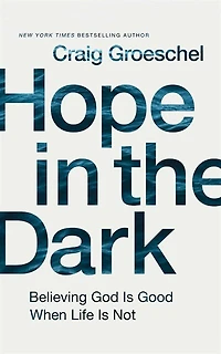 Hope In The Dark: Believing God Is Good When Life Is Not
