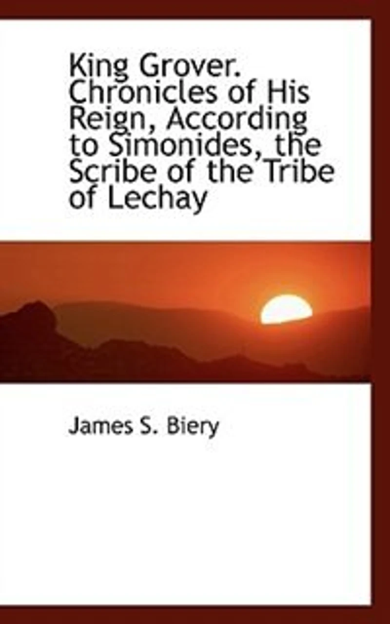 King Grover. Chronicles of His Reign, According to Simonides, the Scribe Tribe Lechay