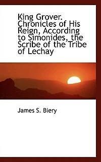 King Grover. Chronicles of His Reign, According to Simonides, the Scribe Tribe Lechay