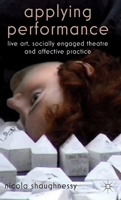 Applying Performance: Live Art, Socially Engaged Theatre And Affective Practice