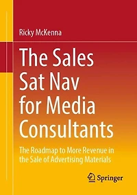 the Sales Sat Nav for Media Consultants: Roadmap to More Revenue Sale of Advertising Materials
