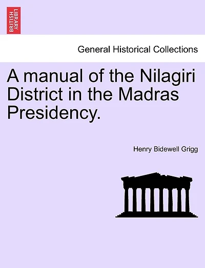 A Manual Of The Nilagiri District In The Madras Presidency.