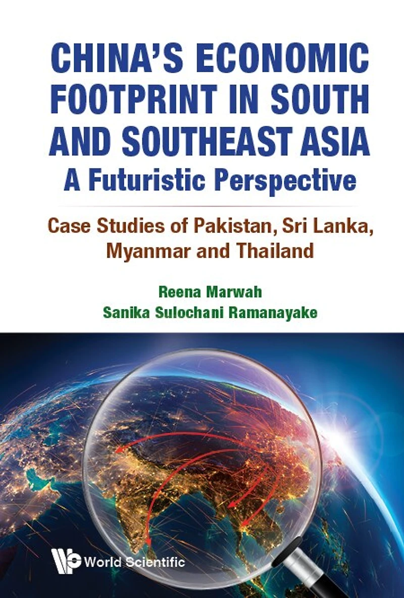 China's Economic Footprint South And Southeast Asia: A Futuristic Perspective - Case Studies Of Pakistan, Sri Lanka, Myanmar Thailand