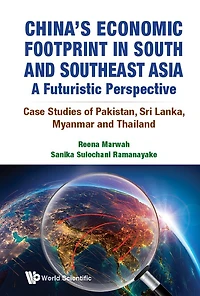 China's Economic Footprint South And Southeast Asia: A Futuristic Perspective - Case Studies Of Pakistan, Sri Lanka, Myanmar Thailand