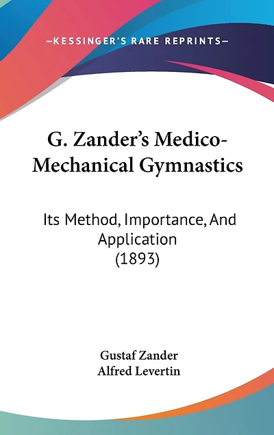 G. Zander's Medico-Mechanical Gymnastics: Its Method, Importance, And Application (1893)