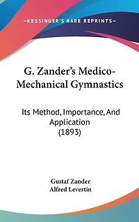 G. Zander's Medico-Mechanical Gymnastics: Its Method, Importance, And Application (1893)