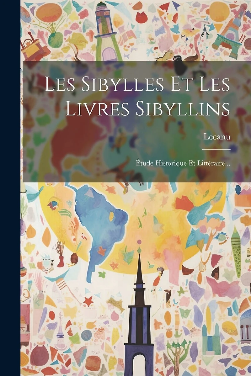 Les Sibylles Et Les Livres Sibyllins: Étude Historique Et Littéraire...