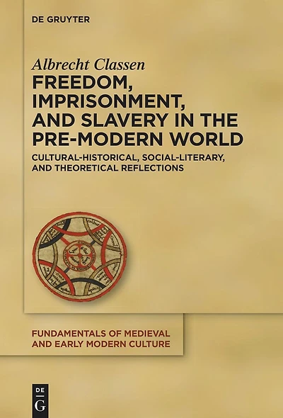 Freedom, Imprisonment, and Slavery in the Pre-Modern World: Cultural-Historical, Social-Literary, and Theoretical Reflections