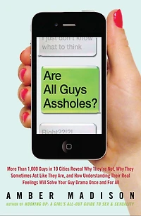 Are All Guys Assholes?: More Than 1,000 10 Cities Reveal Why They're Not, They Sometimes Act Like Are, and How Understanding Their Real Feelings Will Solve Your Guy Dr