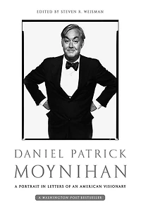 Daniel Patrick Moynihan: A Portrait Letters of an American Visionary