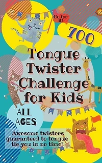 Tongue Twister Challenge for Kids: 700 Awesome Twisters Guaranteed to Tongue Tie You in No Time!