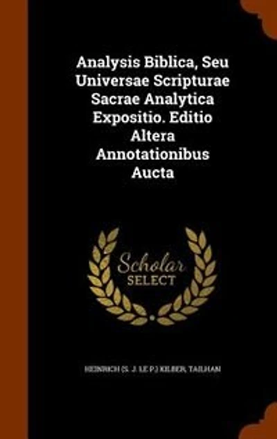 Analysis Biblica, Seu Universae Scripturae Sacrae Analytica Expositio. Editio Altera Annotationibus Aucta