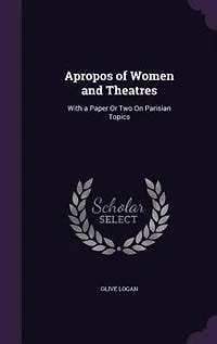Apropos of Women and Theatres With a Paper or two on Parisian Topics.