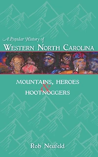 A Popular History of Western North Carolina: Mountains, Heroes & Hootnoggers