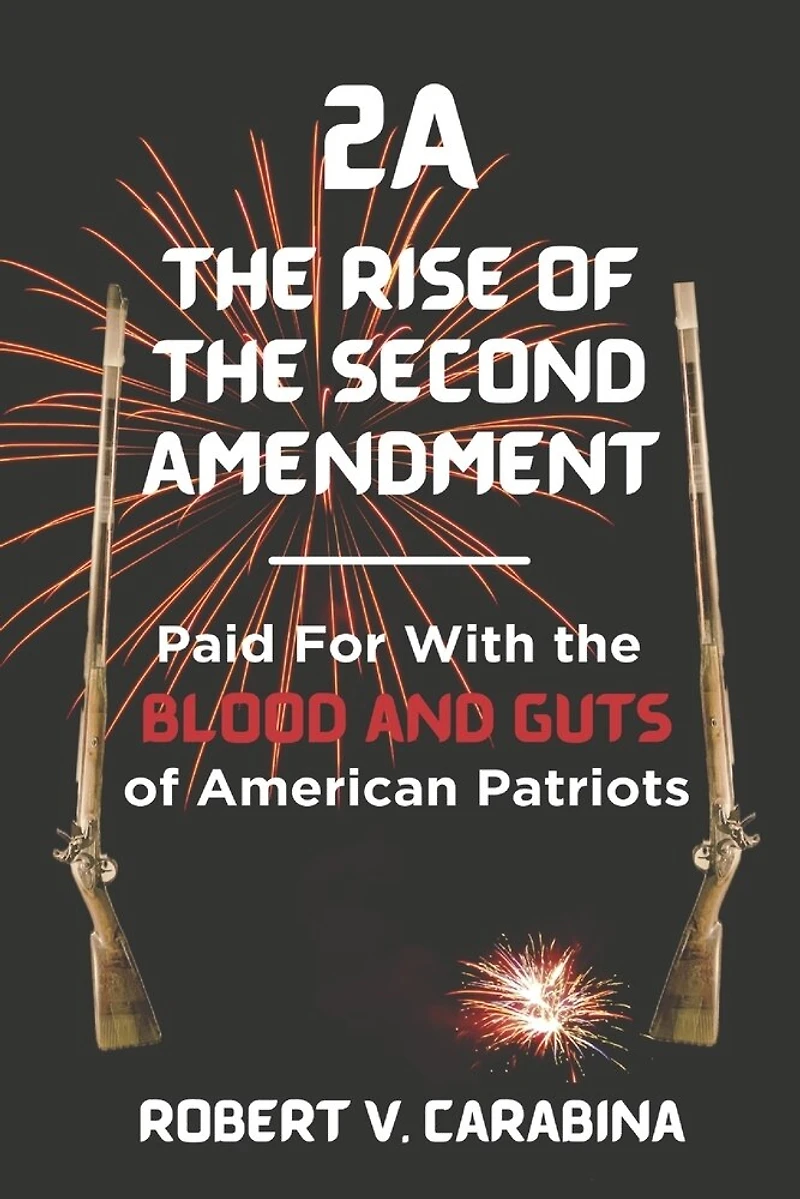 2A The Rise of the Second Amendment: Paid For With the Blood and Guts of American Patriots