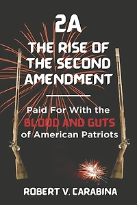 2A The Rise of the Second Amendment: Paid For With the Blood and Guts of American Patriots
