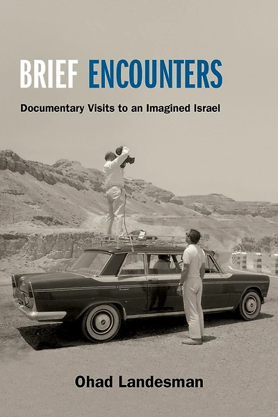 Brief Encounters: Documentary Visits to an Imagined Israel