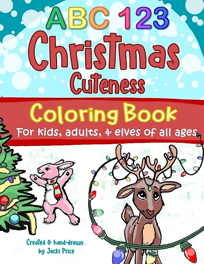 ABC 123 Christmas Cuteness Coloring Book for Kids, Adults, and Elves of All Ages: Designed for everyone, from toddlers, preschoolers, and young learners to young-at-heart grown-ups and Christmas-lovers everywhere.