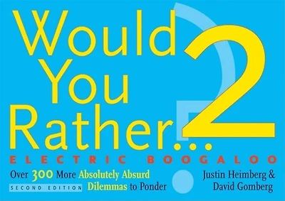 Would You Rather... ? 2: Electric Boogaloo: Over 300 More Absolutely Absurd Dilemmas to Ponder