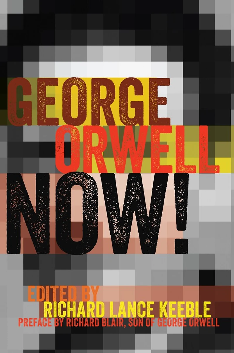 George Orwell Now!: Preface by Richard Blair, Son of