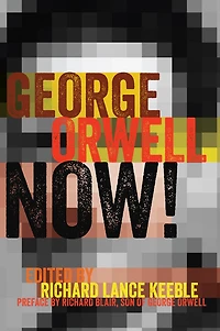 George Orwell Now!: Preface by Richard Blair, Son of