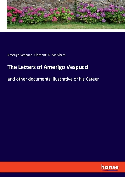 The Letters Of Amerigo Vespucci: And Other Documents Illustrative Of His Career