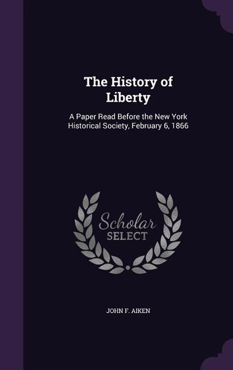 the History of Liberty: A Paper Read Before New York Historical Society, February 6, 1866 (Classic Reprint)