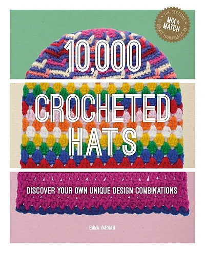 10,000 Crocheted Hats: Discover Your Own Unique Design Combinations