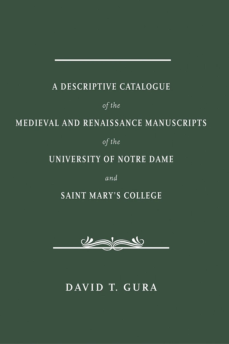 A Descriptive Catalogue of the Medieval and Renaissance Manuscripts of the University of Notre Dame and Saint Mary's College