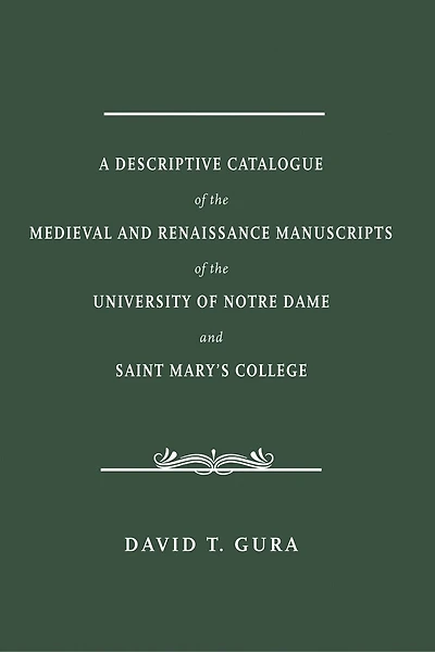 A Descriptive Catalogue of the Medieval and Renaissance Manuscripts of the University of Notre Dame and Saint Mary's College