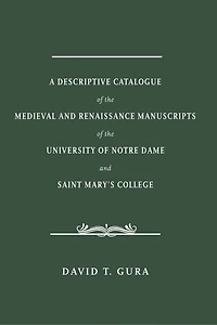 A Descriptive Catalogue of the Medieval and Renaissance Manuscripts of the University of Notre Dame and Saint Mary's College