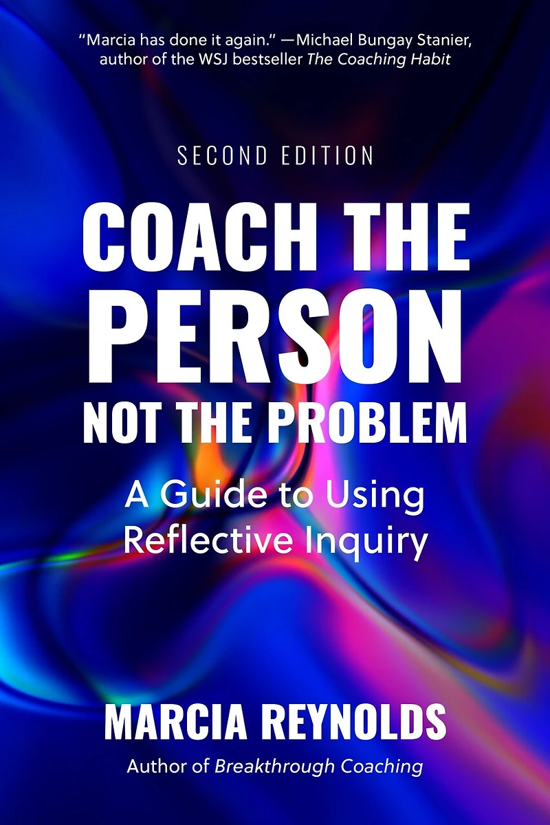 Coach the Person, Not Problem, Second Edition: A Guide to Using Reflective Inquiry