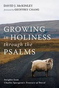 Growing Holiness Through the Psalms: Insights from Charles Spurgeon's Treasury of David