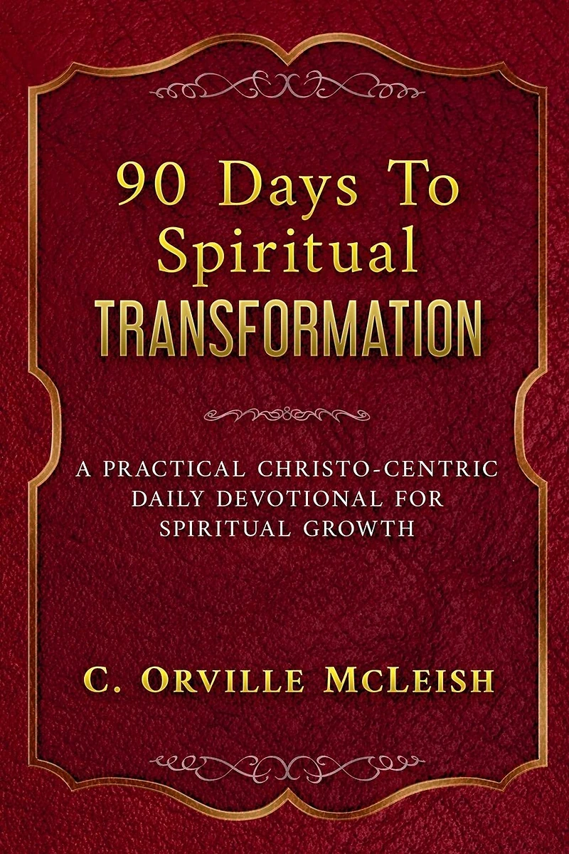 90 Days To Spiritual Transformation: A Practical Christo-Centric Daily Devotional for Spiritual Growth