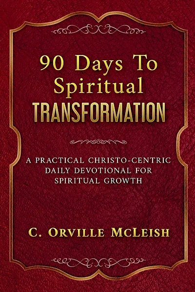 90 Days To Spiritual Transformation: A Practical Christo-Centric Daily Devotional for Spiritual Growth