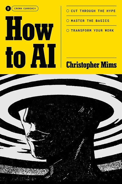 How to AI: Cut Through the Hype. Master Basics. Transform Your Work.
